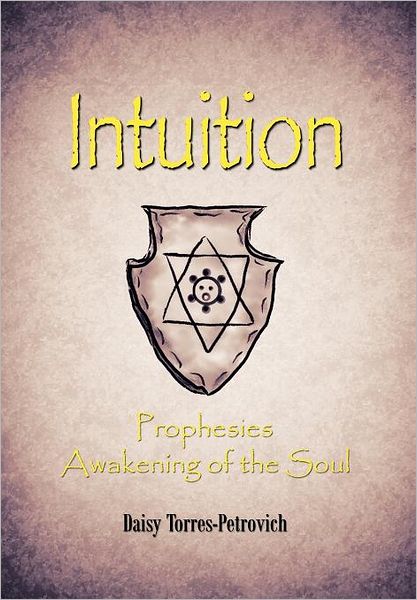 Cover for Daisy Torres-petrovich · Intuition: Prophesies Awakening of the Soul (Hardcover Book) (2012)