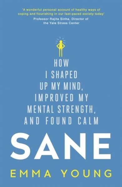 Sane: How I shaped up my mind, improved my mental strength and found calm - Emma Young - Books - Hodder & Stoughton - 9781473619272 - January 28, 2016