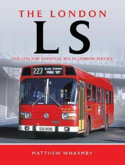 Cover for Matthew Wharmby · The London LS: The Leyland National Bus in London Service (Hardcover Book) (2018)