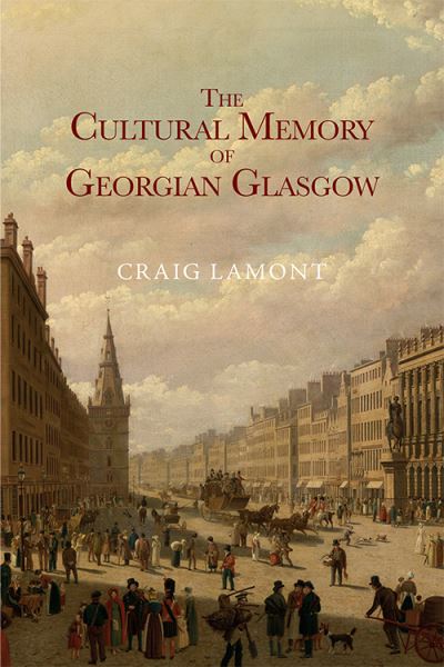 Cover for Craig Lamont · The Cultural Memory of Georgian Glasgow (Hardcover Book) (2021)