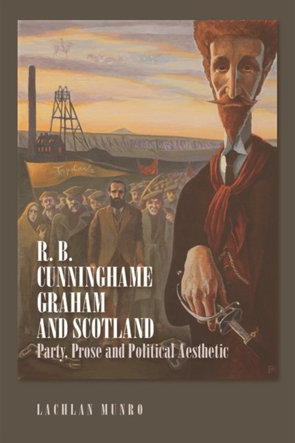 Lachlan Munro · R. B. Cunninghame Graham and Scotland: Party, Prose, and Political Aesthetic (Paperback Book) (2023)