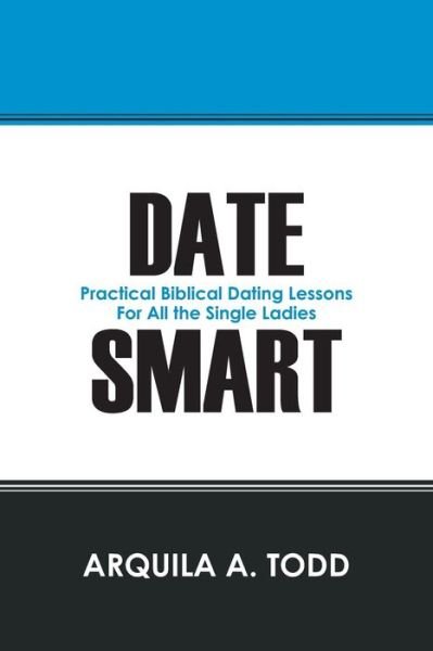 Cover for Arquila A Todd · Date Smart: Practical Biblical Dating Lessons for All the Single Ladies (Pocketbok) (2013)