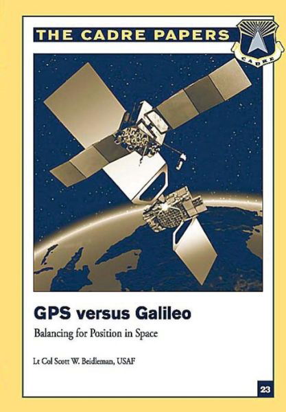 Gps Versus Galileo: Balancing for Position in Space: Cadre Paper No. 23 - Beidleman, Lieutenant Colonel Usaf, Sco - Boeken - Createspace - 9781479196272 - 18 augustus 2012