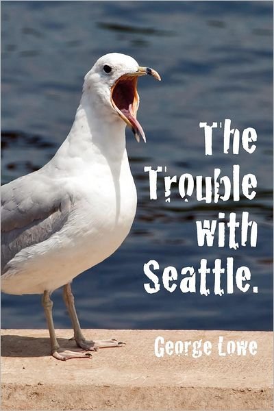 Trouble with Seattle - George Lowe - Bücher - Createspace - 9781479282272 - 8. September 2012