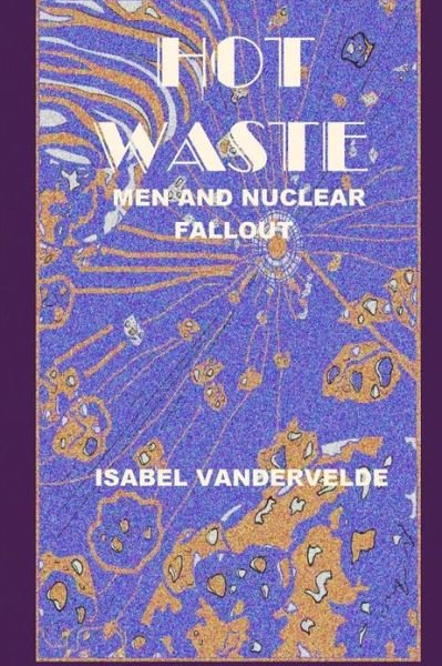 Cover for Isabel Vandervelde · Hot Waste: Nuclear Fallout and men (Paperback Book) (2013)