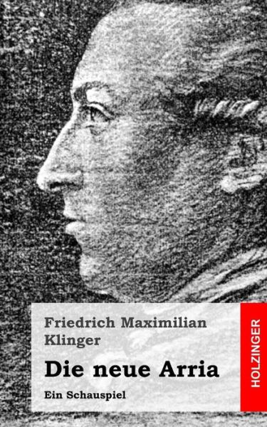 Cover for Friedrich Maximilian Klinger · Die Neue Arria: Ein Schauspiel (Paperback Book) [German edition] (2013)