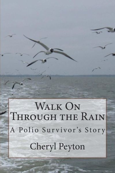 Walk on Through the Rain: a Polio Survivor's Story - Cheryl Peyton - Books - CreateSpace Independent Publishing Platf - 9781484190272 - April 24, 2013