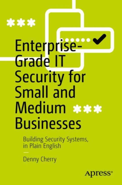 Cover for Denny Cherry · Enterprise-Grade IT Security for Small and Medium Businesses: Building Security Systems, in Plain English (Paperback Book) [1st edition] (2022)