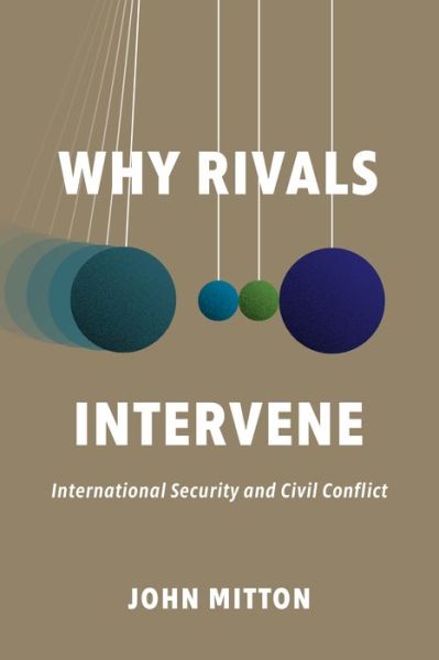 Cover for John Mitton · Why Rivals Intervene: International Security and Civil Conflict (Hardcover Book) (2023)