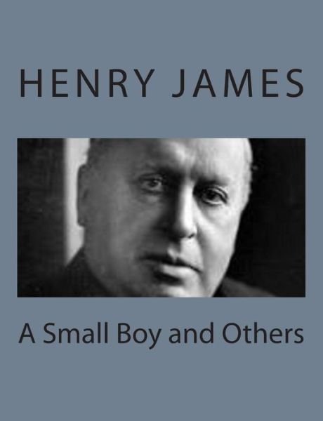 A Small Boy and Others - Henry James - Libros - Createspace - 9781494777272 - 23 de diciembre de 2013