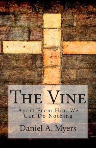 Cover for Daniel a Myers · The Vine: Apart from Him We Can Do Nothing (Paperback Book) (2014)