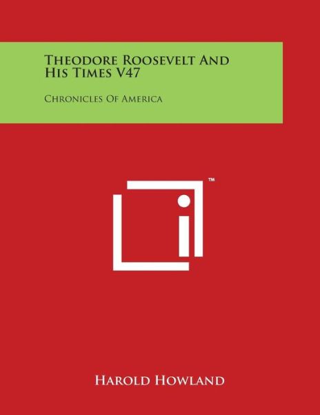 Cover for Harold Howland · Theodore Roosevelt and His Times V47: Chronicles of America (Paperback Book) (2014)