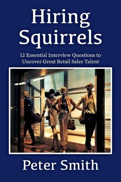 Cover for Peter Smith · Hiring Squirrels: 12 Essential Interview Questions to Uncover Great Retail Sales Talent (Pocketbok) (2014)