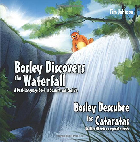 Cover for Tim Johnson · Bosley Discovers the Waterfall - a Dual Language Book in Spanish and English: Bosley Descubre Las Cataratas (The Adventures of Bosley Bear) (Volume 6) (Paperback Book) [Lrg edition] (2014)