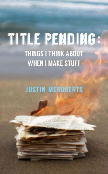 Cover for Justin Mcroberts · Title Pending: Things I Think About when I Make Stuff (Pocketbok) (2014)