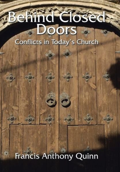 Francis Anthony Quinn · Behind Closed Doors: Conflicts in Today's Church (Hardcover bog) (2014)
