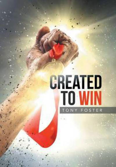 Cover for Tony Foster · Created to Win (Hardcover Book) (2015)