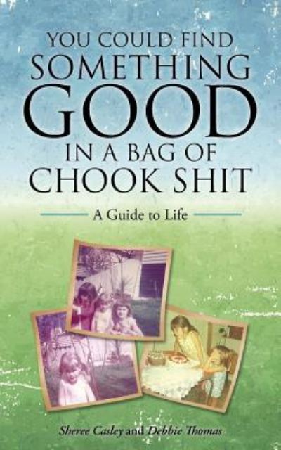 Sheree Casley · You Could Find Something Good in a Bag of Chook Shit (Paperback Book) (2016)