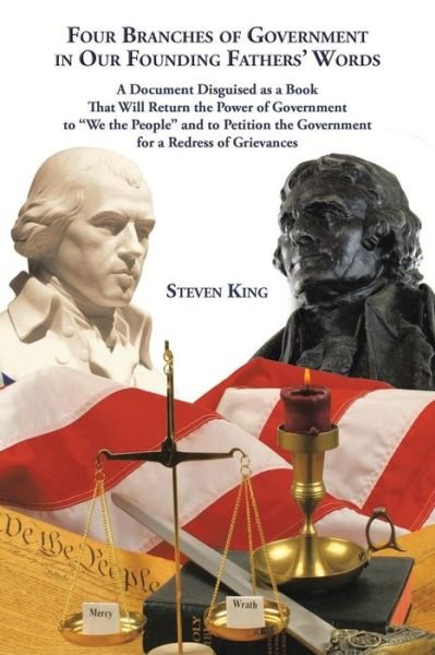 Four Branches of Government in Our Founding Fathers' Words: a Document Disguised As a Book That Will Return the Power of Government to We the People a - Steven King - Książki - Authorhouse - 9781504919272 - 14 października 2015