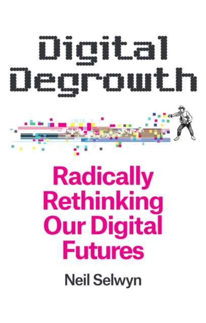 Cover for Selwyn, Neil (Monash University, Melbourne, Australia) · Digital Degrowth: Radically Rethinking our Digital Futures (Gebundenes Buch) (2025)