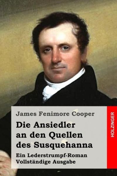 Cover for James Fenimore Cooper · Die Ansiedler an den Quellen Des Susquehanna: Ein Lederstrumpf-roman. Vollstandige Ausgabe (Pocketbok) (2015)