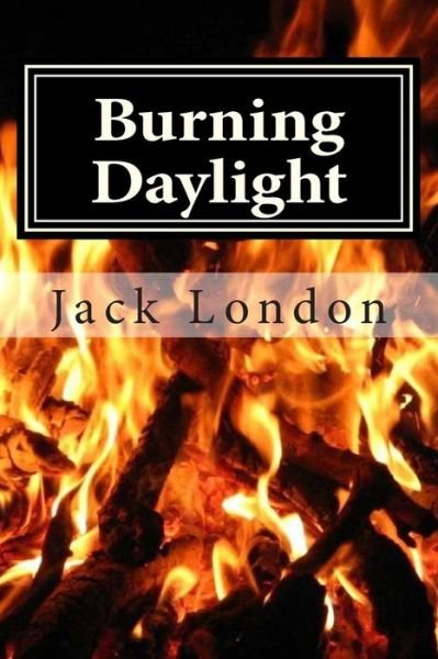 Burning Daylight - Jack London - Böcker - Createspace - 9781511823272 - 20 april 2015