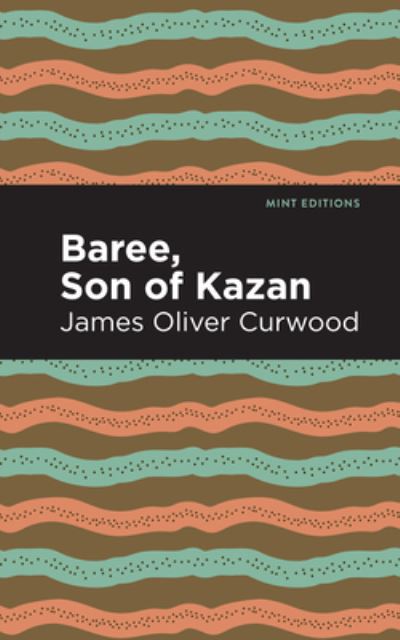 Cover for James Oliver Curwood · Baree, Son of Kazan: A Child of the Forest - Mint Editions (Hardcover Book) (2021)