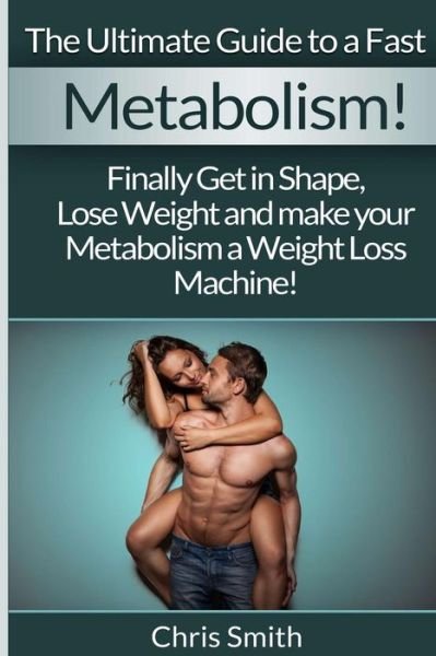 Cover for Chris Smith · Metabolism - Chris Smith: the Ultimate Guide to a Fast: Finally Get in Shape, Lose Weight and Make Your Metabolism a Weight Loss Machine! (Paperback Bog) (2015)
