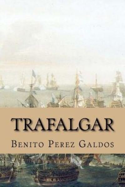 Trafalgar - Benito Pérez Galdós - Bøker - Createspace Independent Publishing Platf - 9781522742272 - 14. desember 2015