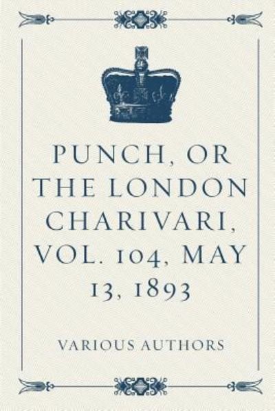 Cover for Various Authors · Punch, or the London Charivari, Vol. 104, May 13, 1893 (Paperback Book) (2016)