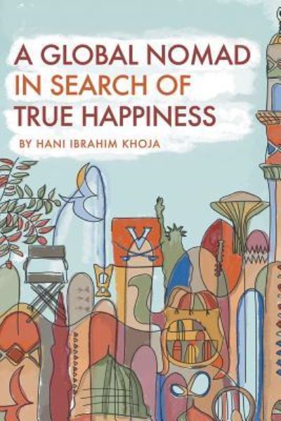 Cover for Hani Ibrahim Khoja · A Global Nomad in Search of True Happiness (Paperback Book) (2016)