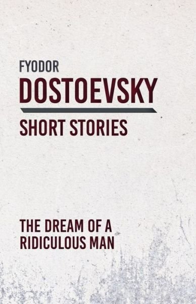The Dream of a Ridiculous Man - Fyodor Dostoyevsky - Livres - Read Books - 9781528708272 - 21 décembre 2018