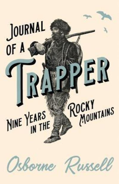 Journal of a Trapper - Nine Years in the Rocky Mountains - Osborne Russell - Livros - Read Books - 9781528711272 - 17 de abril de 2019
