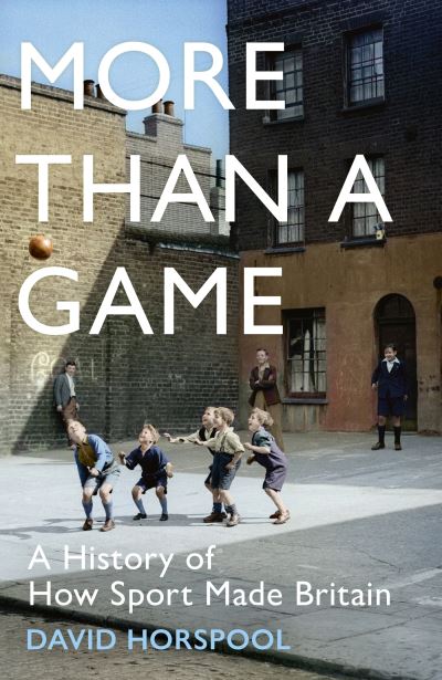 Cover for David Horspool · More Than a Game: A History of How Sport Made Britain (Hardcover Book) (2023)