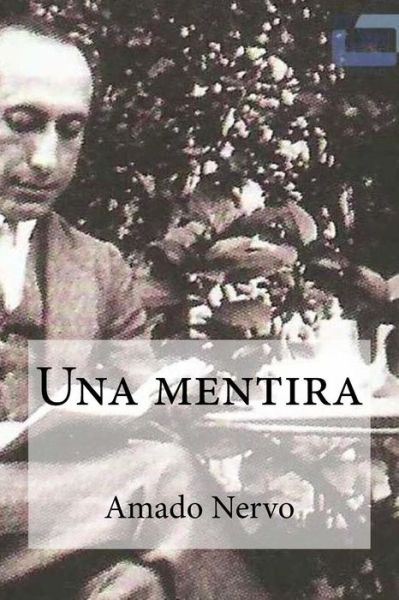 Una mentira - Amado Nervo - Böcker - Createspace Independent Publishing Platf - 9781533067272 - 3 maj 2016