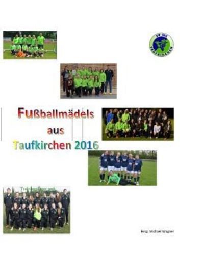 Cover for Michael Wagner · Fussballmadels aus Taufkirchen 2015/2016 (Paperback Book) (2016)