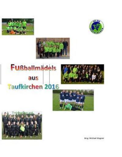 Cover for Michael Wagner · Fussballmadels aus Taufkirchen 2015/2016 (Taschenbuch) (2016)