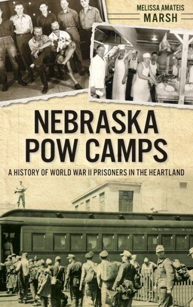 Nebraska POW Camps - Melissa Amateis Marsh - Książki - History Press Library Editions - 9781540223272 - 15 kwietnia 2014