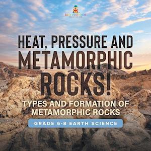 Cover for Baby Professor · Heat, Pressure and Metamorphic Rocks! Types and Formation of Metamorphic Rocks Grade 6-8 Earth Science (Book) (2024)