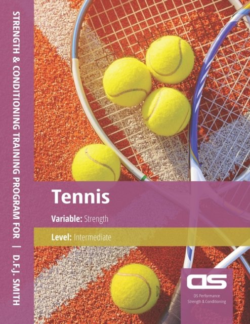DS Performance - Strength & Conditioning Training Program for Tennis, Strength, Intermediate - D F J Smith - Bøker - Createspace Independent Publishing Platf - 9781544296272 - 2. desember 2016