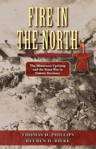 Cover for Thomas D Phillips · Fire in the North The Minnesota Uprising and the Sioux War in Dakota Territory (Paperback Book) (2018)