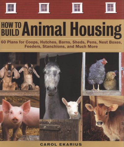 Cover for Carol Ekarius · How to Build Animal Housing: 60 Plans for Coops, Hutches, Barns, Sheds, Pens, Nestboxes, Feeders, Stanchions, and Much More (Paperback Bog) (2004)