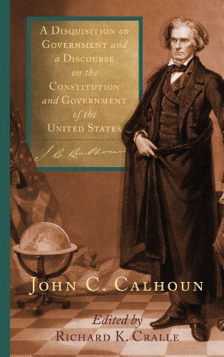 Cover for John C Calhoun · A Disquisition on Government and a Discourse on the Constitution and Government of the United States (Hardcover Book) (2012)