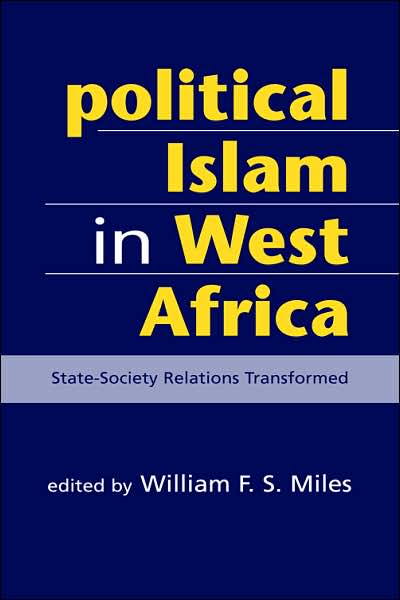 Cover for William F. S. Miles · Political Islam in West Africa: State-Society Relations Transformed (Hardcover Book) (2007)