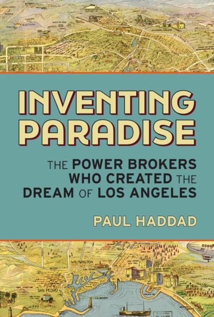 Cover for Paul Haddad · Inventing Paradise: The Power Brokers Who Created, Bought,  and Sold the Dream of Los Angeles (Hardcover bog) (2024)