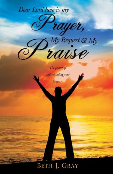 Cover for Beth J. Gray · Dear Lord Here is My Prayer, My Request and My Praise (Paperback Book) (2013)
