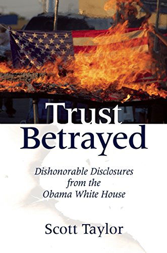 Cover for Scott Taylor · Trust Betrayed: Dishonorable Disclosures from Obama's White House (Hardcover Book) (2015)