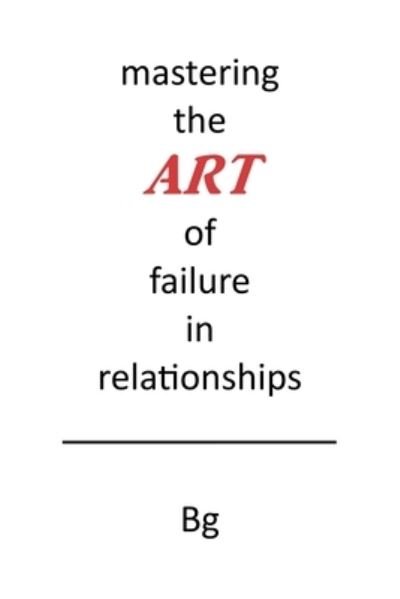 Cover for Bg · Mastering the ART of Failure in Relationships (Paperback Book) (2019)