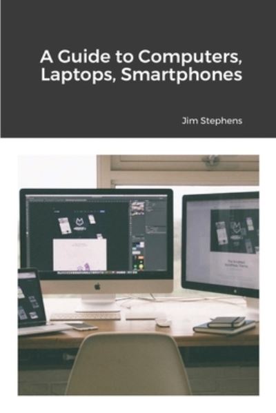 Cover for Jim Stephens · A Guide to Computers, Laptops, Smartphones (Taschenbuch) (2021)