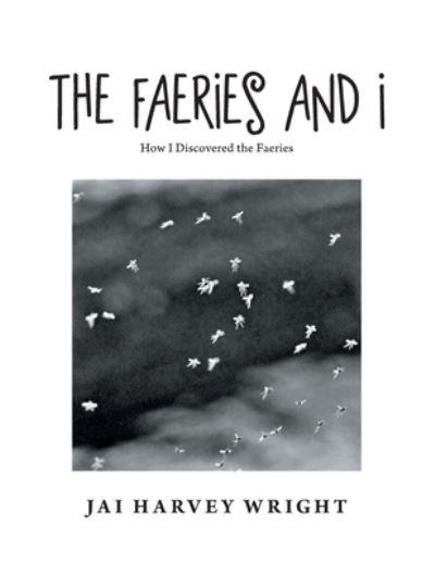 The Faeries and I - Jai Harvey Wright - Böcker - Authorhouse - 9781665500272 - 1 oktober 2020